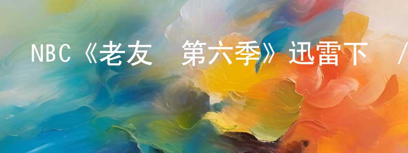 曹為強發布NBC《老友記第六季》迅雷下載/在線觀看/百度云-都市/情感-美劇天堂
